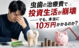 虫歯の治療費で投資生活が崩壊｜本当に10万円かかるのか？