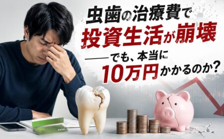 虫歯の治療費で投資生活が崩壊｜本当に10万円かかるのか？