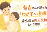 有吉さんが語った「わが子への約束」永久歯の先天欠如という問題
