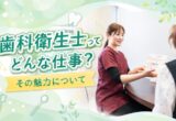 歯科衛生士ってどんな仕事？その魅力について