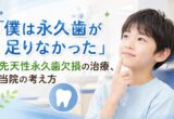 「僕は永久歯が足りなかった」先天性永久歯欠損の治療｜当院の考え方