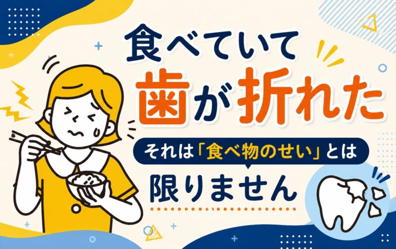 食べていて歯が折れた｜それは「食べ物のせい」とは限りません