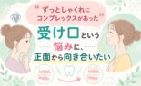 「ずっとしゃくれにコンプレックスがあった」受け口という悩みに、正面から向き合いたい