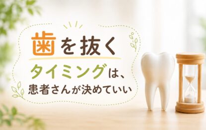 「歯を抜くタイミング」は、患者さんが決めていい
