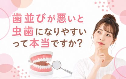 「歯並びが悪いと虫歯になりやすい」って本当ですか？