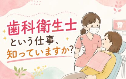 歯科衛生士という仕事、知っていますか？