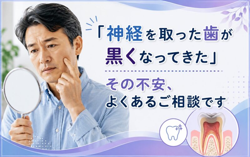 「神経を取った歯が黒くなってきた」その不安、よくあるご相談です