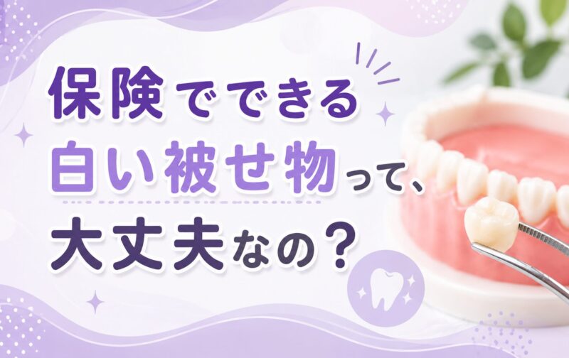 保険でできる白い被せ物って、大丈夫なの？