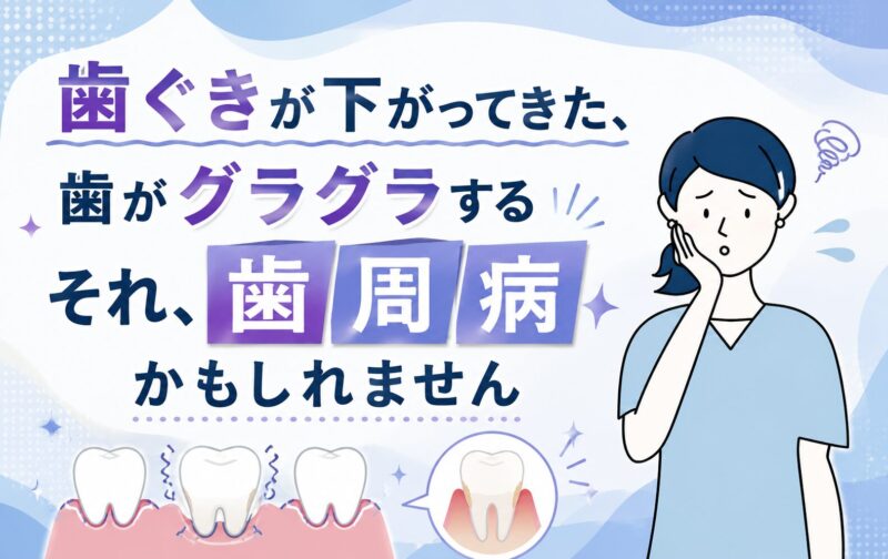 歯ぐきが下がってきた、歯がグラグラする｜それ、歯周病かもしれません