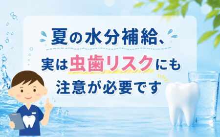 夏の水分補給、実は虫歯リスクにも注意が必要です