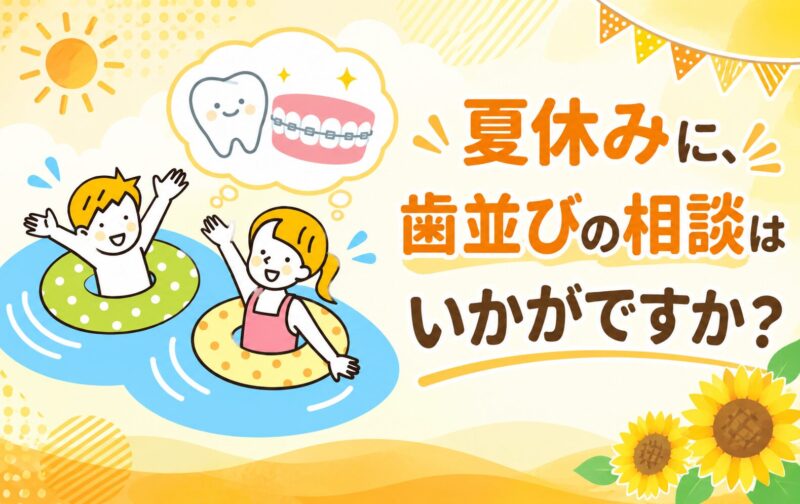 夏休みに、歯並びの相談はいかがですか？