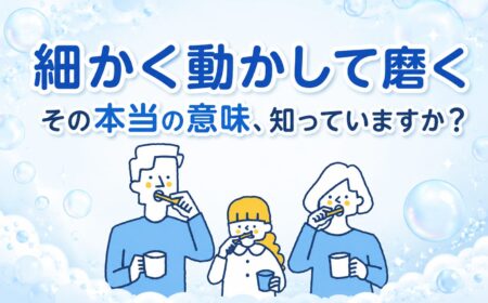 「細かく動かして磨く」その本当の意味、知っていますか？