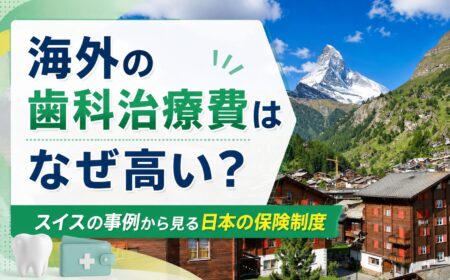 海外の歯科治療費はなぜ高い？スイスの事例から見る日本の保険制度