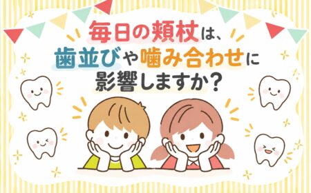 毎日の頬杖は、歯並びや噛み合わせに影響しますか？