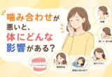 噛み合わせが悪いと、体にどんな影響がある？