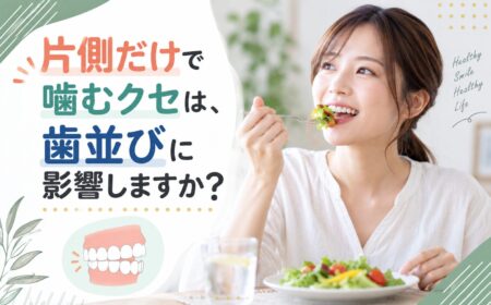 片側だけで噛むクセは、歯並びに影響しますか？