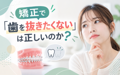 矯正で「歯を抜きたくない」は正しいのか？