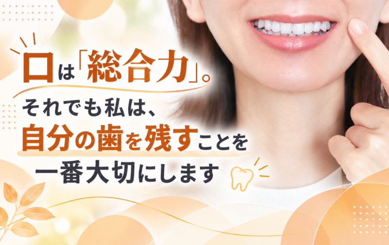 口は「総合力」。それでも私は、自分の歯を残すことを一番大切にします